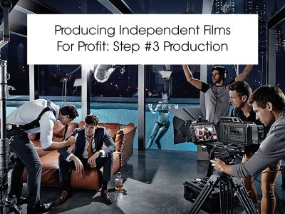 Producing Independent Films For Profit: Step #3 Production