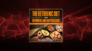 The Ketogenic Diet For Beginners and Bodybuilders Audiobook